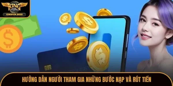 Hướng dẫn người tham gia những bước nạp và rút tiền