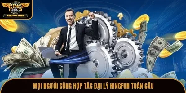 Mọi người cùng hợp tác đại lý Kingfun toàn cầu